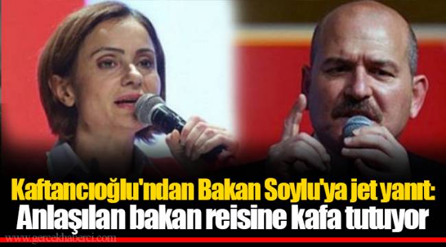 Kaftancıoğlu'ndan Bakan Soylu'ya jet yanıt: Anlaşılan bakan reisine kafa tutuyor