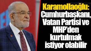 Karamollaoğlu: Cumhurbaşkanı, Vatan Partisi ve MHP’den kurtulmak istiyor olabilir