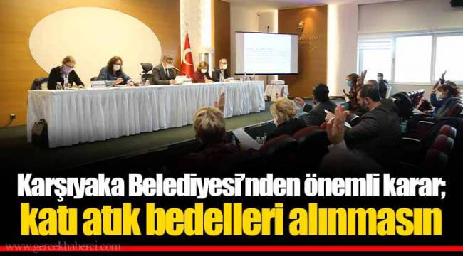Karşıyaka Belediyesi’nden önemli karar; katı atık bedelleri alınmasın