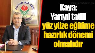 Kaya: Yarıyıl tatili yüz yüze eğitime hazırlık dönemi olmalıdır