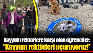 Kayyum rektörlere karşı olan öğrenciler: “Kayyum rektörleri uçuruyoruz!’’