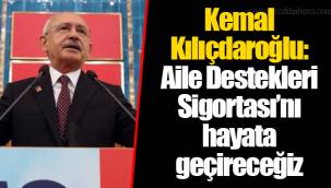 Kemal Kılıçdaroğlu: Aile Destekleri Sigortası’nı hayata geçireceğiz
