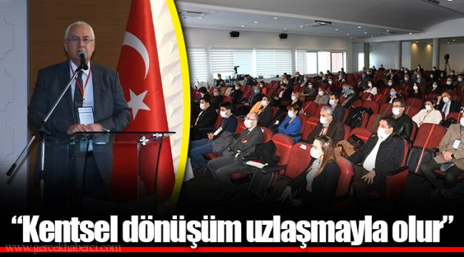 "Kentsel dönüşüm uzlaşmayla olur"