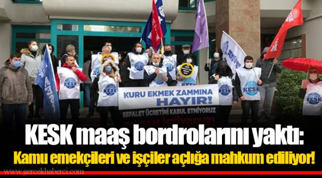 KESK maaş bordrolarını yaktı: Kamu emekçileri ve işçiler açlığa mahkum ediliyor!