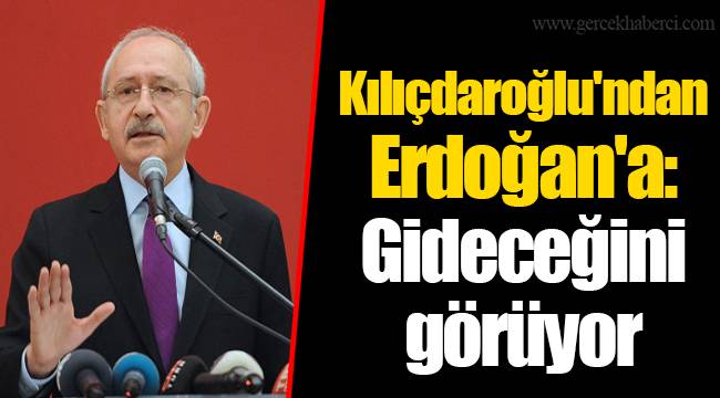Kılıçdaroğlu'ndan Erdoğan'a: Gideceğini görüyor