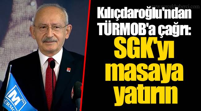Kılıçdaroğlu'ndan TÜRMOB'a çağrı: SGK'yı masaya yatırın