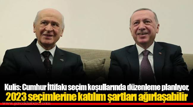 Kulis: Cumhur İttifakı seçim koşullarında düzenleme planlıyor, 2023 seçimlerine katılım şartları ağırlaşabilir