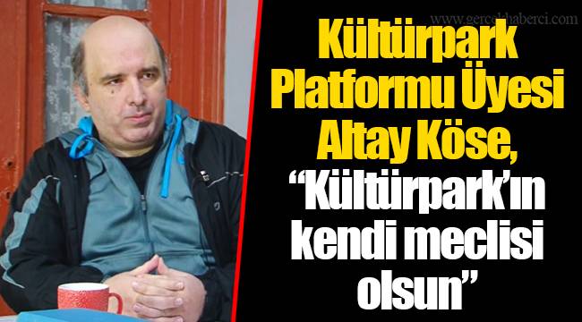 Kültürpark Platformu Üyesi Altay Köse, "Kültürpark'ın kendi meclisi olsun"