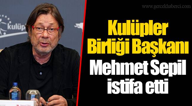 Kulüpler Birliği Başkanı Mehmet Sepil istifa etti