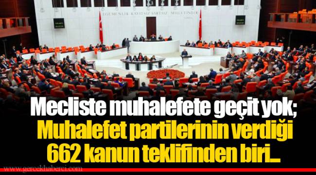 Mecliste muhalefete geçit yok; Muhalefet partilerinin verdiği 662 kanun teklifinden biri...