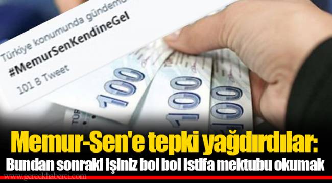 Memur-Sen'e tepki yağdırdılar: Bundan sonraki işiniz bol bol istifa mektubu okumak