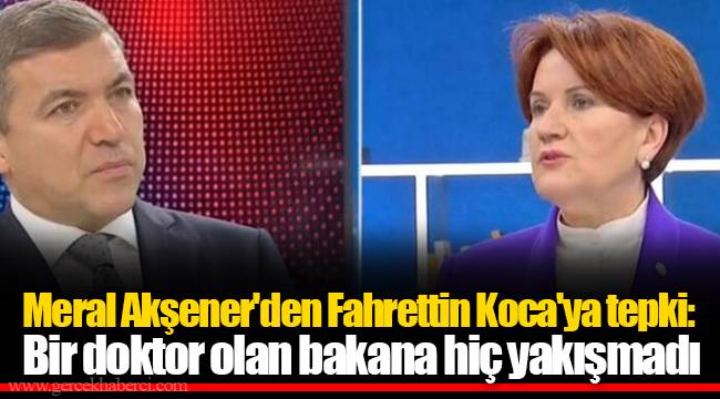 Meral Akşener'den Fahrettin Koca'ya tepki: Bir doktor olan bakana hiç yakışmadı