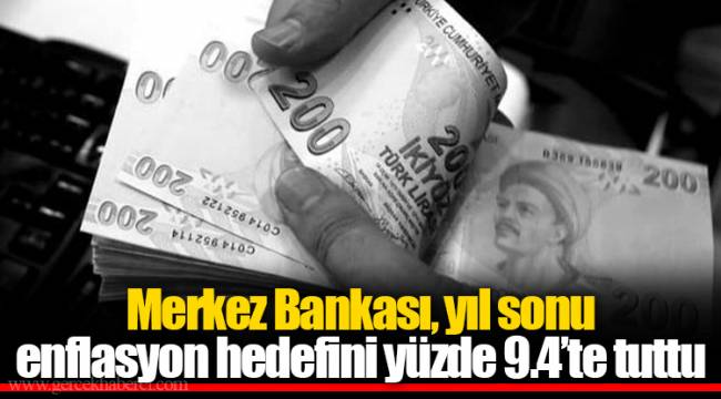 Merkez Bankası, yıl sonu enflasyon hedefini yüzde 9.4’te tuttu