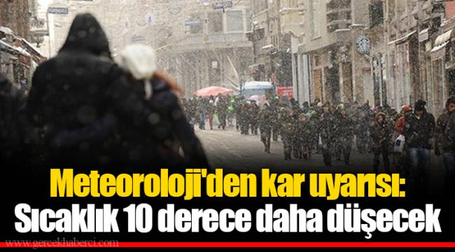 Meteoroloji'den kar uyarısı: Sıcaklık 10 derece daha düşecek