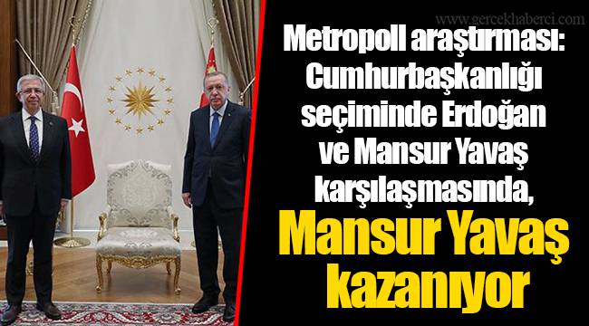Metropoll araştırması: Cumhurbaşkanlığı seçiminde Erdoğan ve Mansur Yavaş karşılaşmasında, Mansur Yavaş kazanıyor