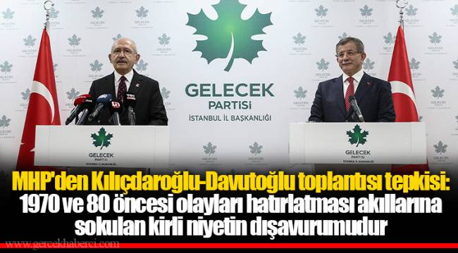 MHP'den Kılıçdaroğlu-Davutoğlu toplantısı tepkisi: 1970 ve 80 öncesi olayları hatırlatması akıllarına sokulan kirli niyetin dışavurumudur