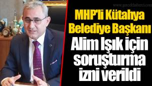MHP'li Kütahya Belediye Başkanı Alim Işık için soruşturma izni verildi
