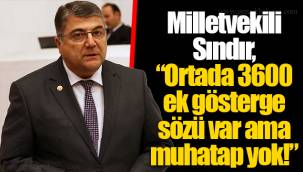 Milletvekili Sındır, “Ortada 3600 ek gösterge sözü var ama muhatap yok!”