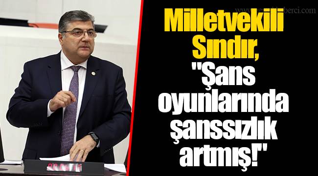 Milletvekili Sındır, "Şans oyunlarında şanssızlık artmış!"