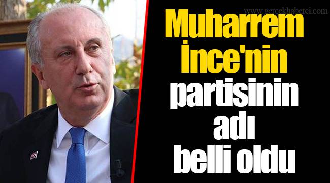 Muharrem İnce'nin partisinin adı belli oldu