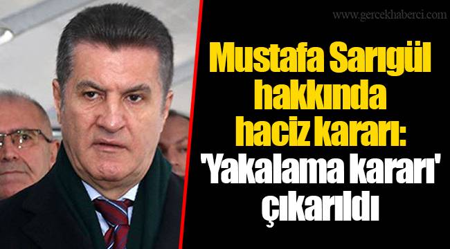 Mustafa Sarıgül hakkında haciz kararı: 'Yakalama kararı' çıkarıldı