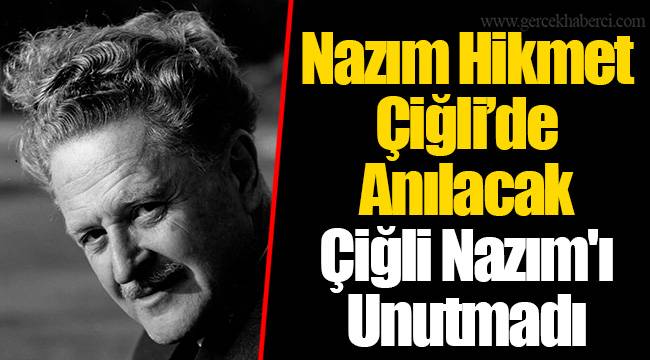 Nazım Hikmet Çiğli’de Anılacak Çiğli Nazım'ı Unutmadı