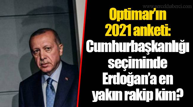 Optimar'ın 2021 anketi: Cumhurbaşkanlığı seçiminde Erdoğan'a en yakın rakip kim?