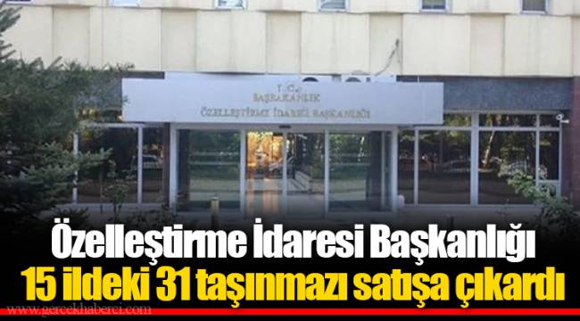 Özelleştirme İdaresi Başkanlığı 15 ildeki 31 taşınmazı satışa çıkardı
