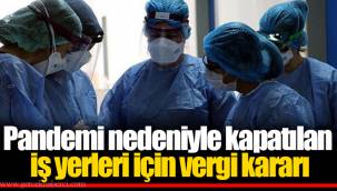 Pandemi nedeniyle kapatılan iş yerleri için vergi kararı