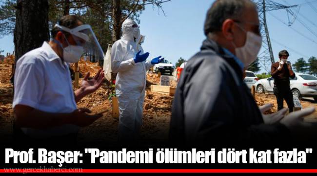 Prof. Başer: "Pandemi ölümleri dört kat fazla"