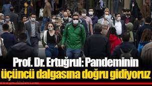 Prof. Dr. Ertuğrul: Pandeminin üçüncü dalgasına doğru gidiyoruz