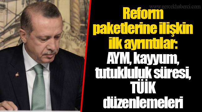 Reform paketlerine ilişkin ilk ayrıntılar: AYM, kayyum, tutukluluk süresi, TÜİK düzenlemeleri