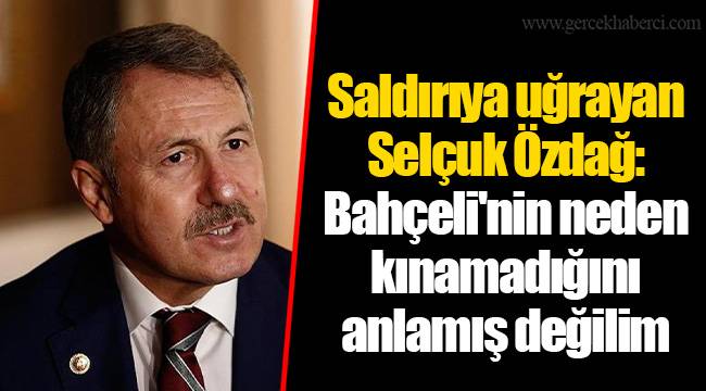 Saldırıya uğrayan Selçuk Özdağ: Bahçeli'nin neden kınamadığını anlamış değilim