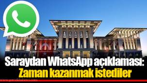Saraydan WhatsApp açıklaması: Zaman kazanmak istediler