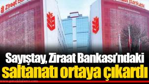 Sayıştay, Ziraat Bankası’ndaki saltanatı ortaya çıkardı