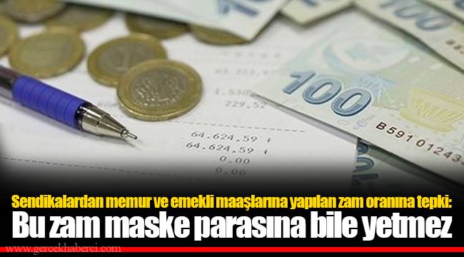 Sendikalardan memur ve emekli maaşlarına yapılan zam oranına tepki: Bu zam maske parasına bile yetmez