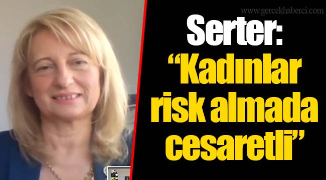 Serter: “Kadınlar risk almada cesaretli”  