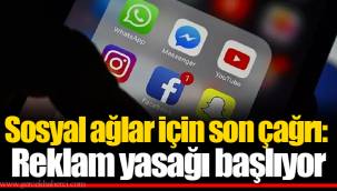 Sosyal ağlar için son çağrı: Reklam yasağı başlıyor