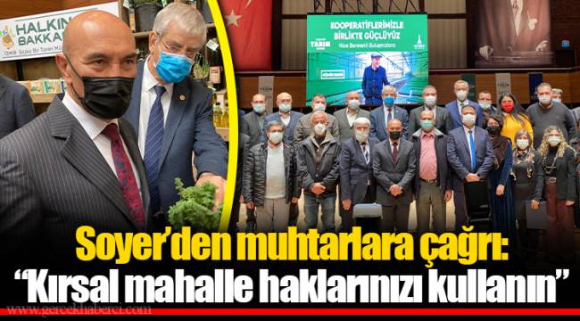 Soyer’den muhtarlara çağrı:  “Kırsal mahalle haklarınızı kullanın”