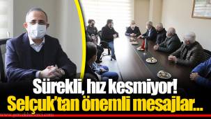 Sürekli, hız kesmiyor! Selçuk’tan önemli mesajlar…