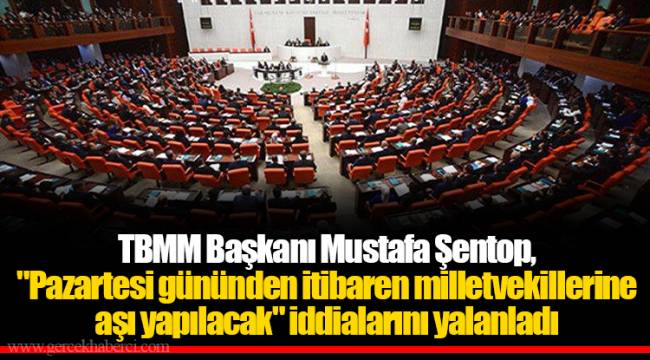 TBMM Başkanı Mustafa Şentop, "Pazartesi gününden itibaren milletvekillerine aşı yapılacak" iddialarını yalanladı