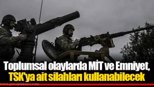 Toplumsal olaylarda MİT ve Emniyet, TSK'ya ait silahları kullanabilecek