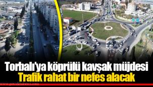 Torbalı'ya köprülü kavşak müjdesi