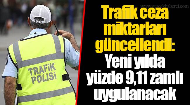 Trafik ceza miktarları güncellendi: Yeni yılda yüzde 9,11 zamlı uygulanacak