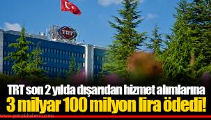 TRT son 2 yılda dışarıdan hizmet alımlarına 3 milyar 100 milyon lira ödedi!