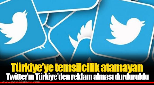 Türkiye’ye temsilcilik atamayan Twitter’ın Türkiye’den reklam alması durduruldu