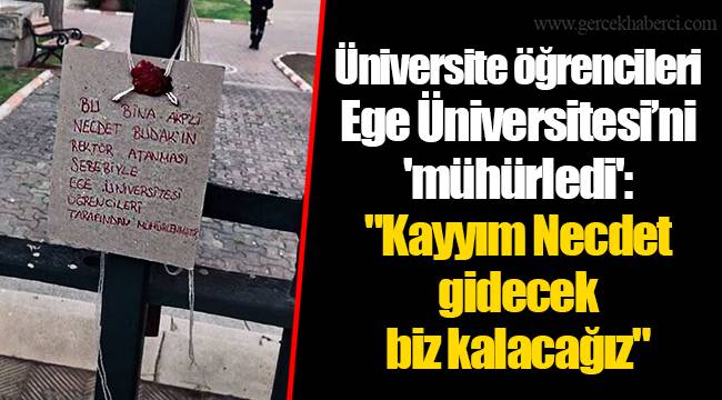 Üniversite öğrencileri Ege Üniversitesi’ni 'mühürledi': "Kayyım Necdet gidecek biz kalacağız"
