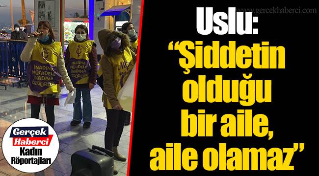 Uslu: “Şiddetin olduğu bir aile, aile olamaz”
