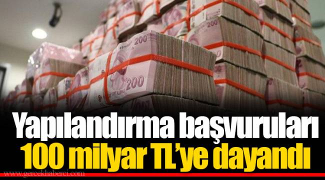 Yapılandırma başvuruları 100 milyar TL’ye dayandı