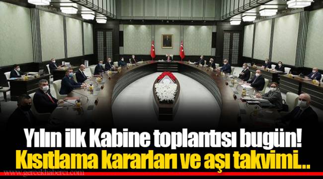 Yılın ilk Kabine toplantısı bugün! Kısıtlama kararları ve aşı takvimi...
